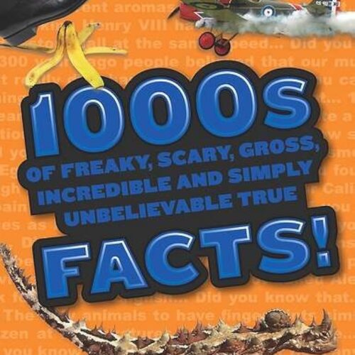9828 1000S Of Freaky Scary Gross Uncredible And Simply Unbelievable True Facts!